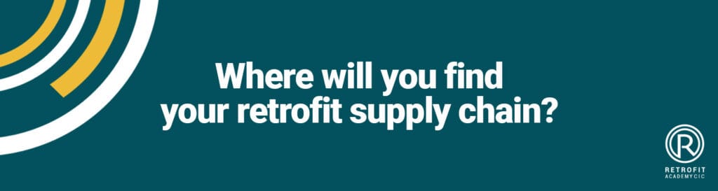 Where will you find your retrofit supply chain?